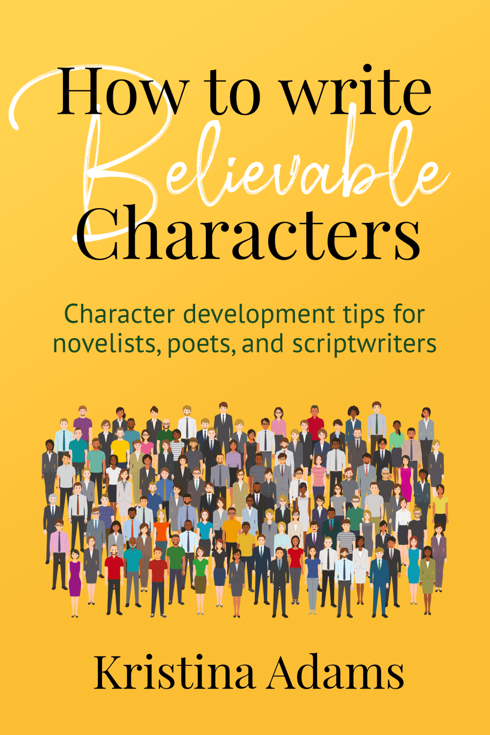 How to Write Believable Characters: Character development tips for novelists, poets, and scriptwriters